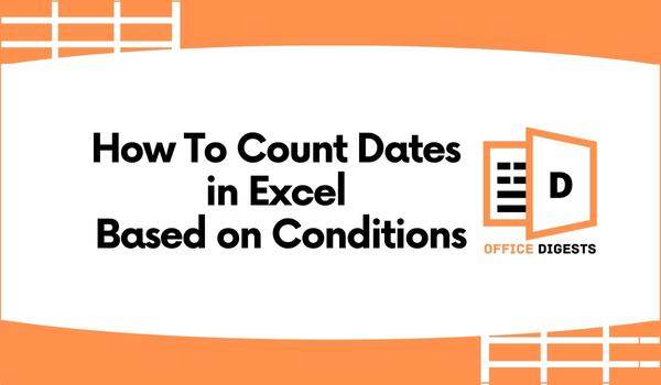 How To Count Dates in Excel Based on Condition [5 Easy Ways]